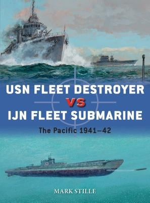 USN Fleet Destroyer Vs Ijn Fleet Submarine: The Pacific 1941-42 by Stille, Mark