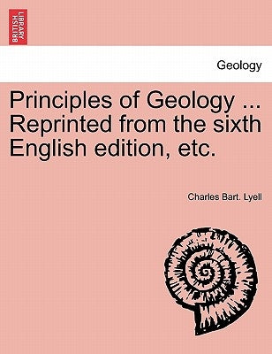 Principles of Geology ... Reprinted from the Sixth English Edition, Etc. by Lyell, Charles