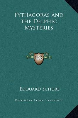 Pythagoras and the Delphic Mysteries by Schure, Edouard