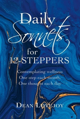 Daily Sonnets for 12-Steppers: Contemplating Wellness One Step Each Month, One Thought Each Day by Lovejoy, Dean