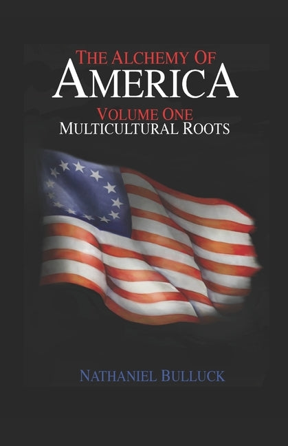 The Alchemy of America: Multicultural Roots by Bulluck, Nathaniel