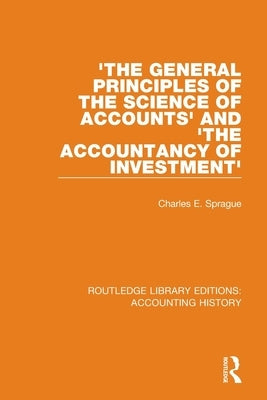 'The General Principles of the Science of Accounts' and 'The Accountancy of Investment' by Sprague, Charles E.