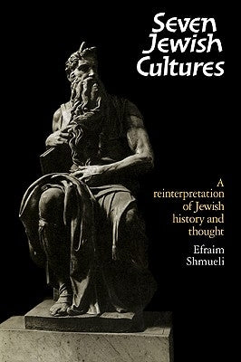 Seven Jewish Cultures: A Reinterpretation of Jewish History and Thought by Shmueli, Efraim