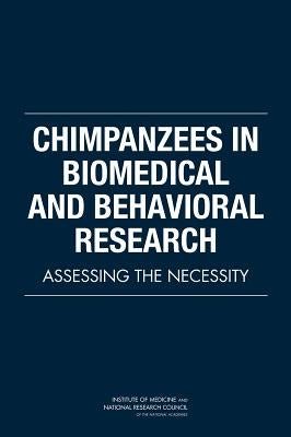 Chimpanzees in Biomedical and Behavioral Research: Assessing the Necessity by National Research Council