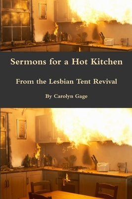 Sermons for a Hot Kitchen from the Lesbian Tent Revival by Gage, Carolyn