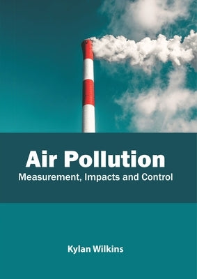 Air Pollution: Measurement, Impacts and Control by Wilkins, Kylan