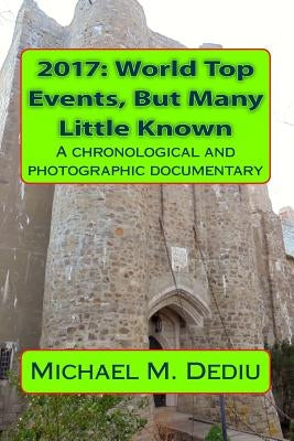 2017: World Top Events, But Many Little Known: A chronological and photographic documentary by Dediu, Michael M.
