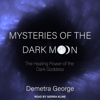Mysteries of the Dark Moon Lib/E: The Healing Power of the Dark Goddess by George, Demetra
