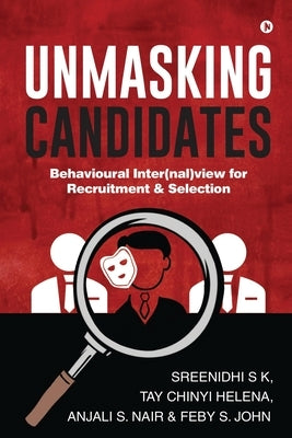 Unmasking Candidates: Behavioural Inter(nal)view for Recruitment & Selection by Tay Chinyi Helena