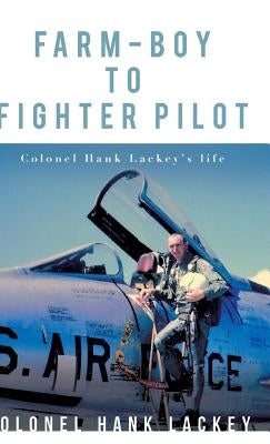 Farm-Boy to Fighter Pilot by Lackey, Colonel Hank