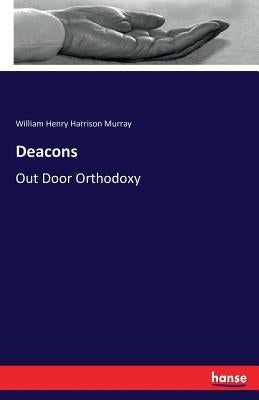 Deacons: Out Door Orthodoxy by Murray, William Henry Harrison