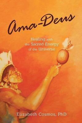 Ama-Deus: Healing with the Sacred Energy of the Universe by Cosmos, Elizabeth