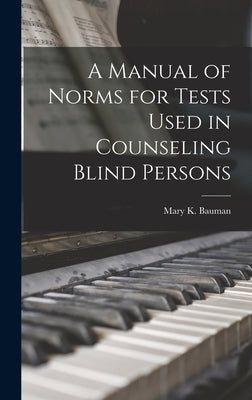 A Manual of Norms for Tests Used in Counseling Blind Persons by Mary K Bauman