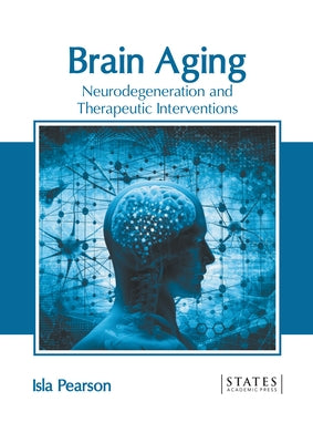 Brain Aging: Neurodegeneration and Therapeutic Interventions by Pearson, Isla