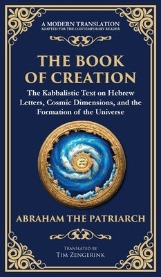 The Book of Creation (Sefer Yetzirah): A Timeless Guide to the Mysteries of the Universe (Deluxe Hardbound Edition) by The Patriarch, Abraham