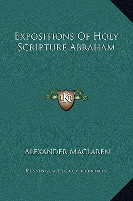 Expositions of Holy Scripture Abraham by MacLaren, Alexander