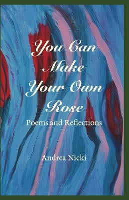 You Can Make Your Own Rose by Nicki, Andrea
