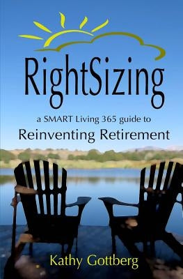 RightSizing * A SMART Living 365 Guide to Reinventing Retirement by Gottberg, Kathy