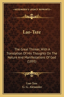 Lao-Tsze: The Great Thinker, with a Translation of His Thoughts on the Nature and Manifestations of God (1895) by Lao-Tsze