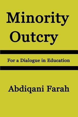 Minority Outcry: For a Dialogue in Education by Farah, Abdiqani