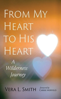 From My Heart to His Heart: A Wilderness Journey by Smith, Vera L.