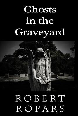 Ghosts in the Graveyard by Ropars, Robert