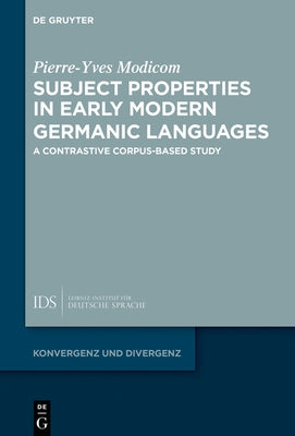Subject Properties in Early Modern Germanic Languages: A Contrastive Corpus-Based Study by Modicom, Pierre-Yves