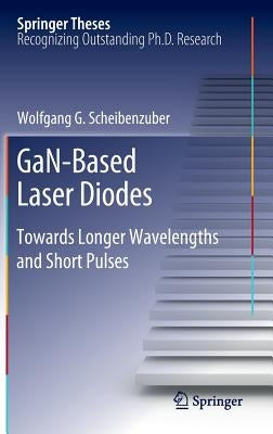Gan-Based Laser Diodes: Towards Longer Wavelengths and Short Pulses by Scheibenzuber, Wolfgang G.