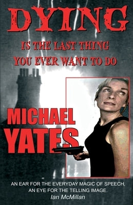 Dying is the Last Thing You Ever Want to Do by Yates, Michael