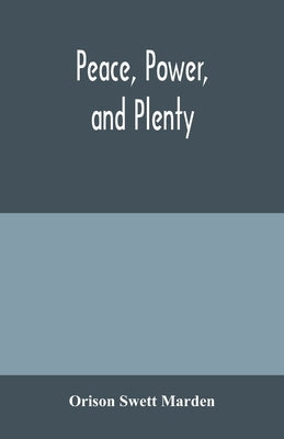 Peace, power, and plenty by Swett Marden, Orison