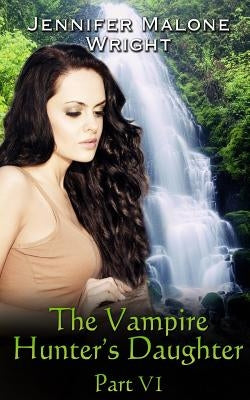 The Vampire Hunter's Daughter: Part VI: Arcadia Falls by Designs, Paragraphic