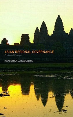 Asian Regional Governance: Crisis and Change by Jayasuriya, Kanishka