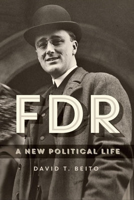 FDR: A New Political Life by Beito, David T.