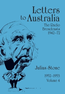 Letters to Australia, Volume 4: Essays from 1952-1953 by Stone, Julius