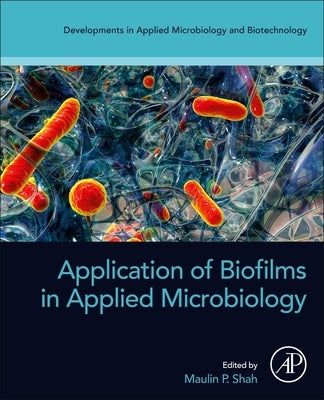Application of Biofilms in Applied Microbiology by Shah, Maulin P.