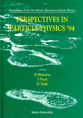 Perspectives in Particle Physics '94 - Proceedings of the 7th Adriatic Meeting on Particle Physics by Klabucar, D.
