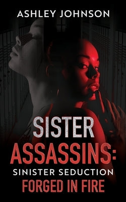 Sister Assassins: Sinister Seduction by Johnson, Ashley