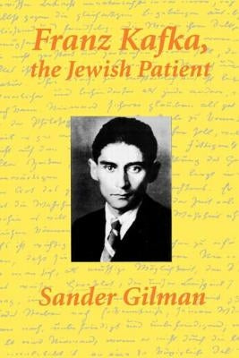 Franz Kafka, the Jewish Patient by Gilman, Sander