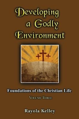 Developing a Godly Environment by Kelley, Rayola