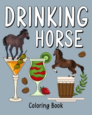 Drinking Horse Coloring Book: Animal Painting Pages with Many Coffee or Smoothie and Cocktail Drinks Recipes by Paperland