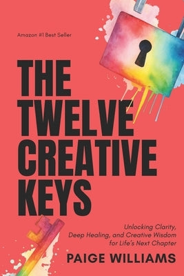 The Twelve Creative Keys: Unlocking Clarity, Deep Healing, and Creative Wisdom for Life's Next Chapter by Williams, Paige