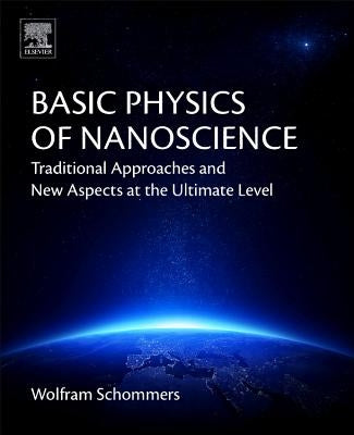 Basic Physics of Nanoscience: Traditional Approaches and New Aspects at the Ultimate Level by Schommers, Wolfram