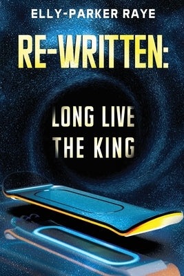 Re-Written: Long Live the King by Raye, Elly-Parker