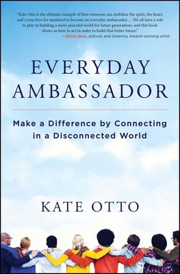Everyday Ambassador: Make a Difference by Connecting in a Disconnected World by Otto, Kate