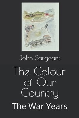 The Colour of Our Country: The War Years by Sargeant, John