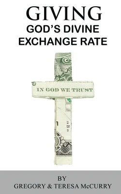 Giving: God's Divine Exchange Rate by McCurry, Gregory &. Teresa
