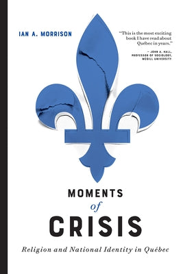Moments of Crisis: Religion and National Identity in Québec by Morrison, Ian A.