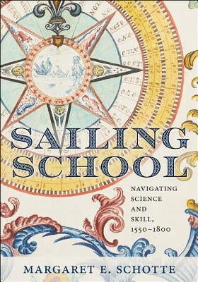 Sailing School: Navigating Science and Skill, 1550-1800 by Schotte, Margaret E.