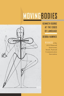 Moving Bodies: Kenneth Burke at the Edges of Language by Hawhee, Debra