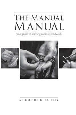 The Manual Manual: Your guide to learning creative handwork by Purdy